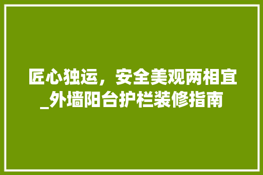 匠心独运，安全美观两相宜_外墙阳台护栏装修指南