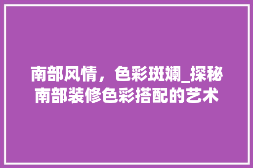南部风情，色彩斑斓_探秘南部装修色彩搭配的艺术 客厅装修