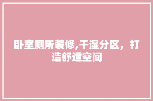 卧室厕所装修,干湿分区，打造舒适空间