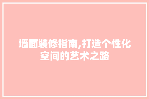 墙面装修指南,打造个性化空间的艺术之路 卧室装修