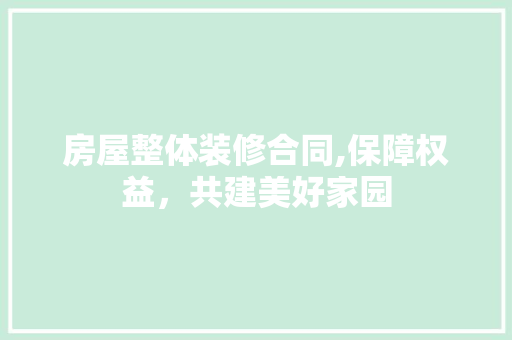 房屋整体装修合同,保障权益，共建美好家园 现代风格装饰