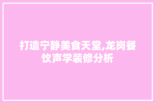 打造宁静美食天堂,龙岗餐饮声学装修分析 卧室装修