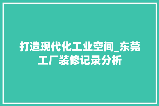 打造现代化工业空间_东莞工厂装修记录分析 卧室装修