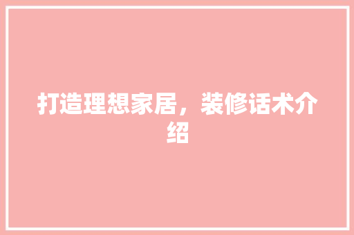 打造理想家居，装修话术介绍 中式风格装饰