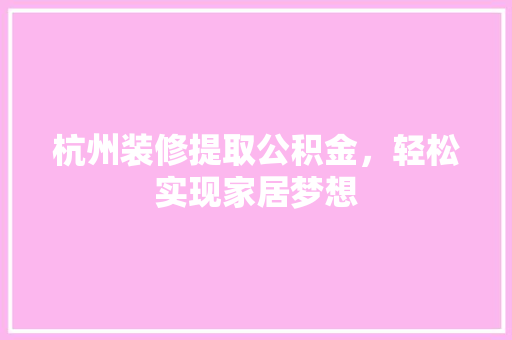 杭州装修提取公积金，轻松实现家居梦想 客厅装修