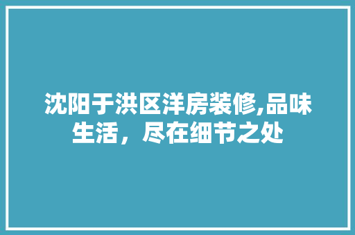 沈阳于洪区洋房装修,品味生活，尽在细节之处 客厅装修