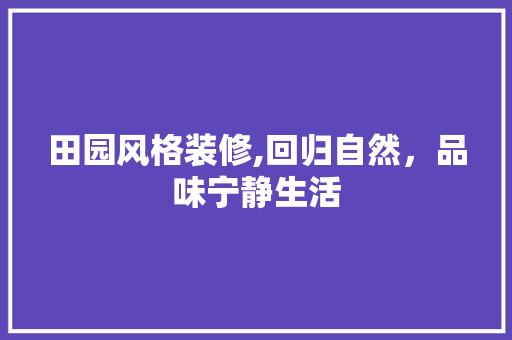 田园风格装修,回归自然，品味宁静生活 家居装修
