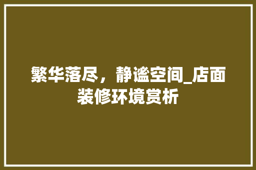繁华落尽，静谧空间_店面装修环境赏析