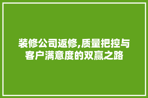 装修公司返修,质量把控与客户满意度的双赢之路 卧室装修
