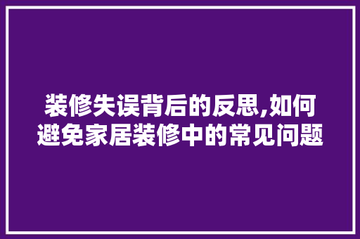 装修失误背后的反思,如何避免家居装修中的常见问题 卧室装修