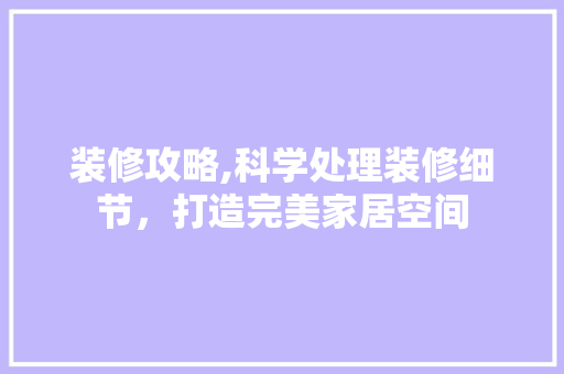 装修攻略,科学处理装修细节，打造完美家居空间 客厅装修
