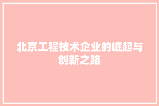 北京工程技术企业的崛起与创新之路 家居装修
