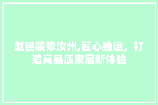 赵强装修汝州,匠心独运，打造高品质家居新体验 卧室装修