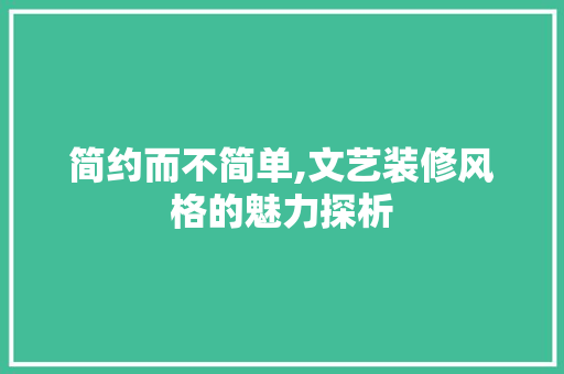 简约而不简单,文艺装修风格的魅力探析