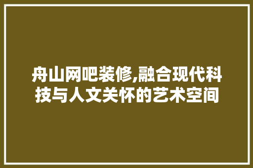 舟山网吧装修,融合现代科技与人文关怀的艺术空间 地板材料