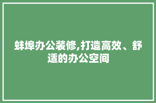 蚌埠办公装修,打造高效、舒适的办公空间