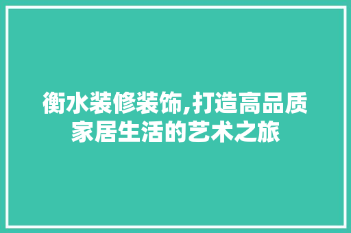 衡水装修装饰,打造高品质家居生活的艺术之旅 家居装修