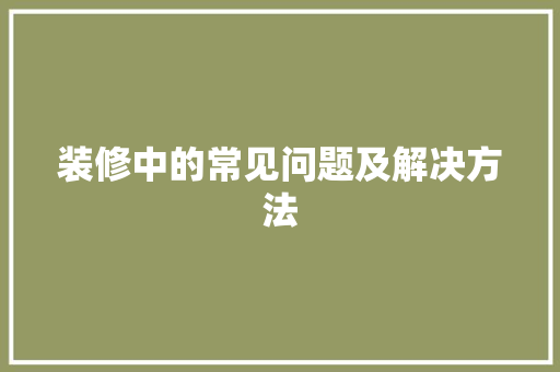 装修中的常见问题及解决方法 现代风格装饰