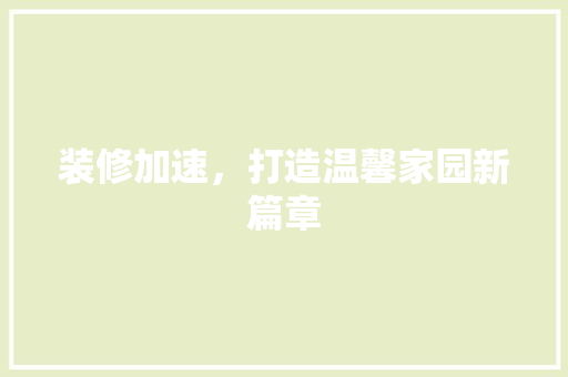 装修加速，打造温馨家园新篇章 地板材料