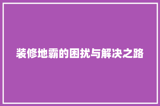 装修地霸的困扰与解决之路 木雕艺术