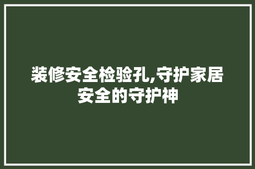装修安全检验孔,守护家居安全的守护神 卧室装修