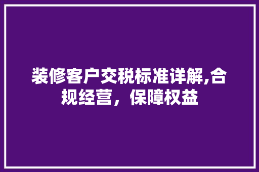 装修客户交税标准详解,合规经营，保障权益 卧室装修