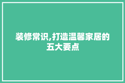 装修常识,打造温馨家居的五大要点 室内设计