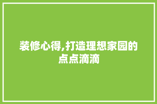 装修心得,打造理想家园的点点滴滴 地板材料