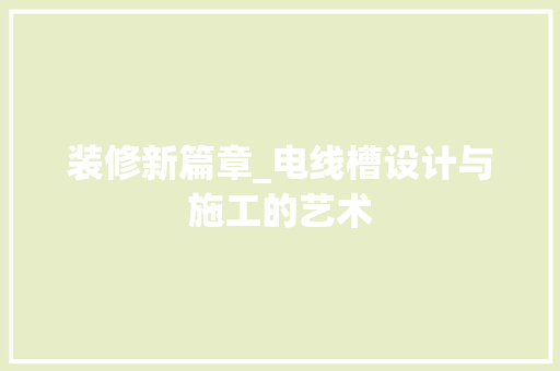 装修新篇章_电线槽设计与施工的艺术