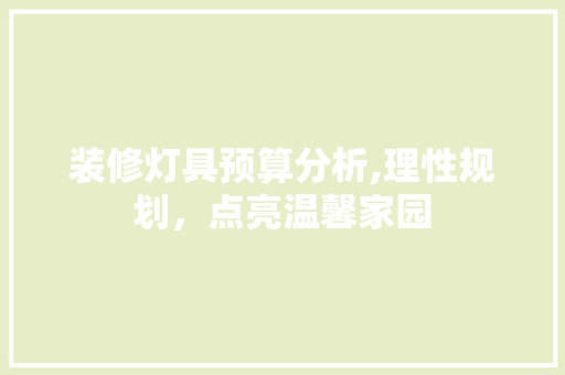 装修灯具预算分析,理性规划，点亮温馨家园 卧室装修