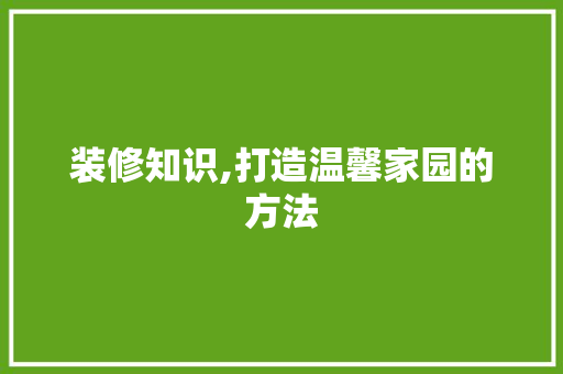 装修知识,打造温馨家园的方法 卧室装修