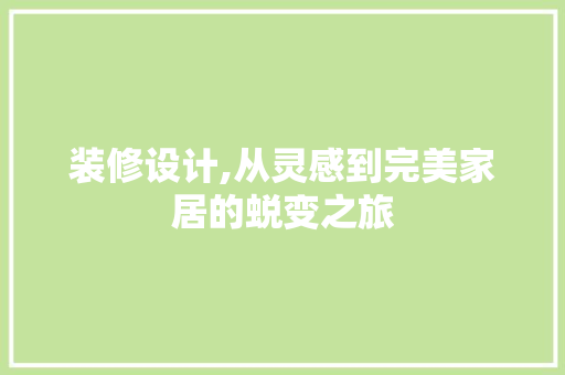 装修设计,从灵感到完美家居的蜕变之旅 中式风格装饰