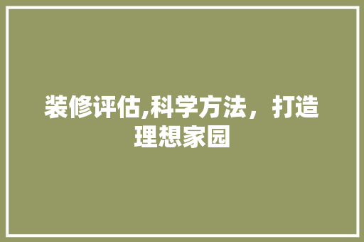 装修评估,科学方法，打造理想家园 卧室装修