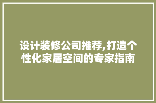 设计装修公司推荐,打造个性化家居空间的专家指南 客厅装修