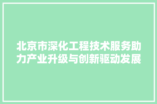 北京市深化工程技术服务助力产业升级与创新驱动发展 家居装修
