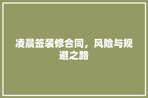 凌晨签装修合同，风险与规避之路 现代风格装饰