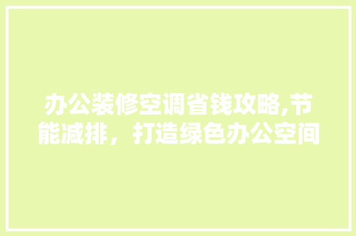办公装修空调省钱攻略,节能减排，打造绿色办公空间 现代风格装饰