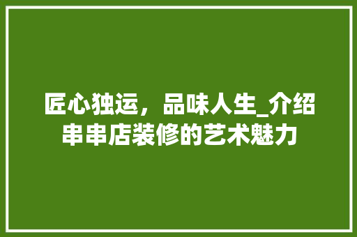 匠心独运，品味人生_介绍串串店装修的艺术魅力