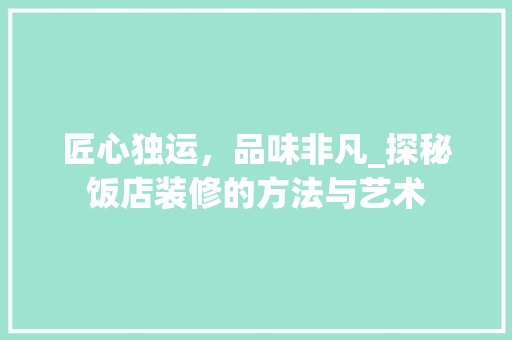 匠心独运，品味非凡_探秘饭店装修的方法与艺术 现代风格装饰