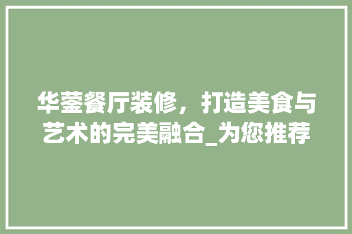 华蓥餐厅装修，打造美食与艺术的完美融合_为您推荐三家优质装修公司 室内设计