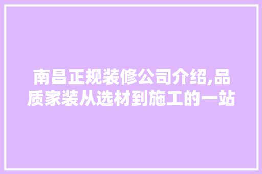 南昌正规装修公司介绍,品质家装从选材到施工的一站式服务 木雕艺术