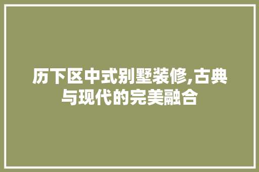 历下区中式别墅装修,古典与现代的完美融合 软装设计 历下区中式别墅装修,古典与现代的完美融合 软装设计