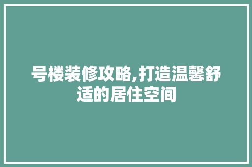 号楼装修攻略,打造温馨舒适的居住空间 卧室装修