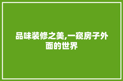 品味装修之美,一窥房子外面的世界 现代风格装饰