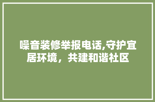 噪音装修举报电话,守护宜居环境，共建和谐社区 卧室装修