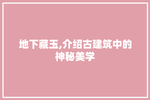地下藏玉,介绍古建筑中的神秘美学