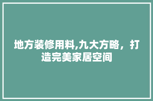 地方装修用料,九大方略，打造完美家居空间 现代风格装饰