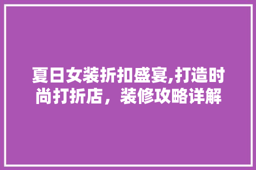 夏日女装折扣盛宴,打造时尚打折店，装修攻略详解 现代风格装饰