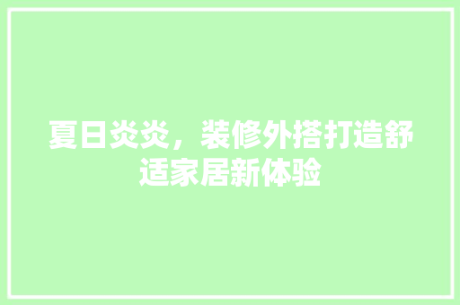 夏日炎炎，装修外搭打造舒适家居新体验 卧室装修