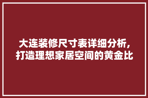 大连装修尺寸表详细分析,打造理想家居空间的黄金比例 地板材料